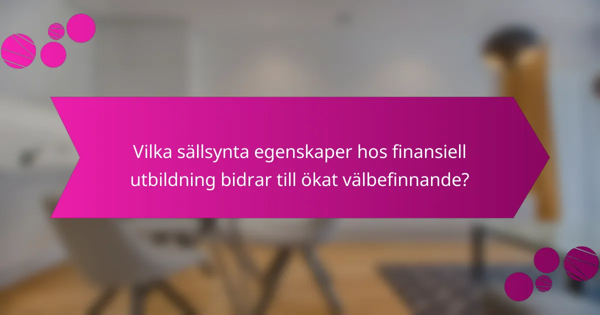 Vilka sällsynta egenskaper hos finansiell utbildning bidrar till ökat välbefinnande?