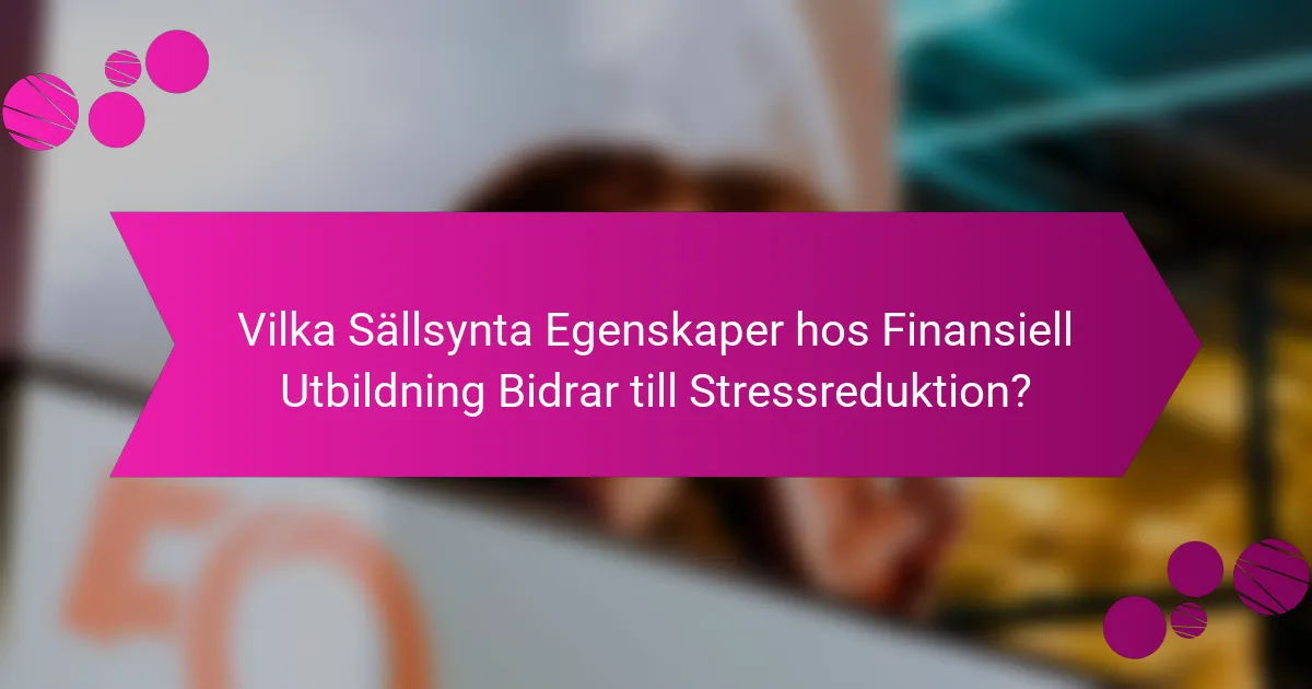 Vilka Sällsynta Egenskaper hos Finansiell Utbildning Bidrar till Stressreduktion?