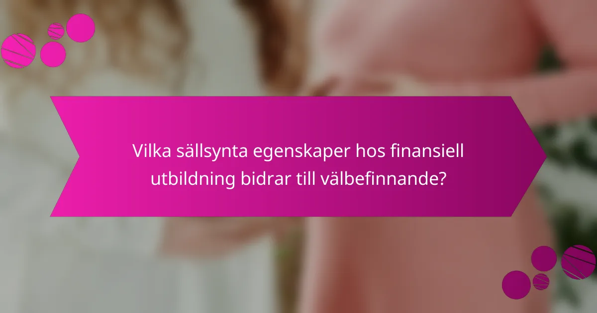 Vilka sällsynta egenskaper hos finansiell utbildning bidrar till välbefinnande?