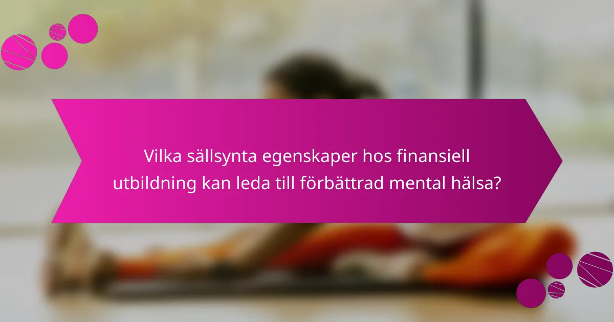 Vilka sällsynta egenskaper hos finansiell utbildning kan leda till förbättrad mental hälsa?