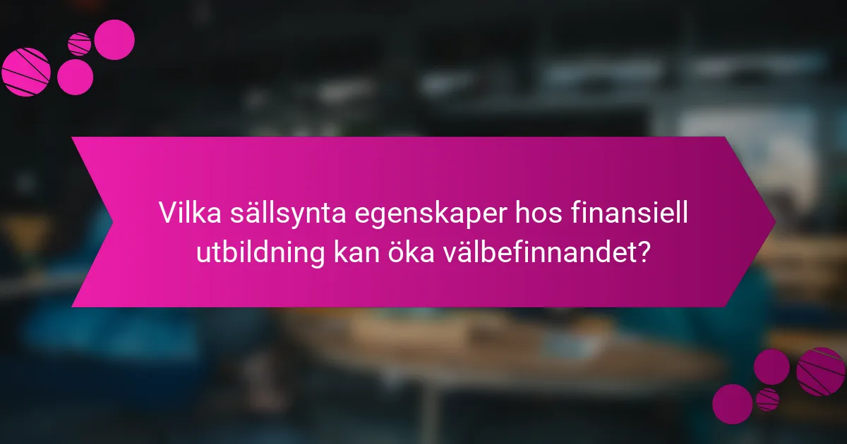 Vilka sällsynta egenskaper hos finansiell utbildning kan öka välbefinnandet?