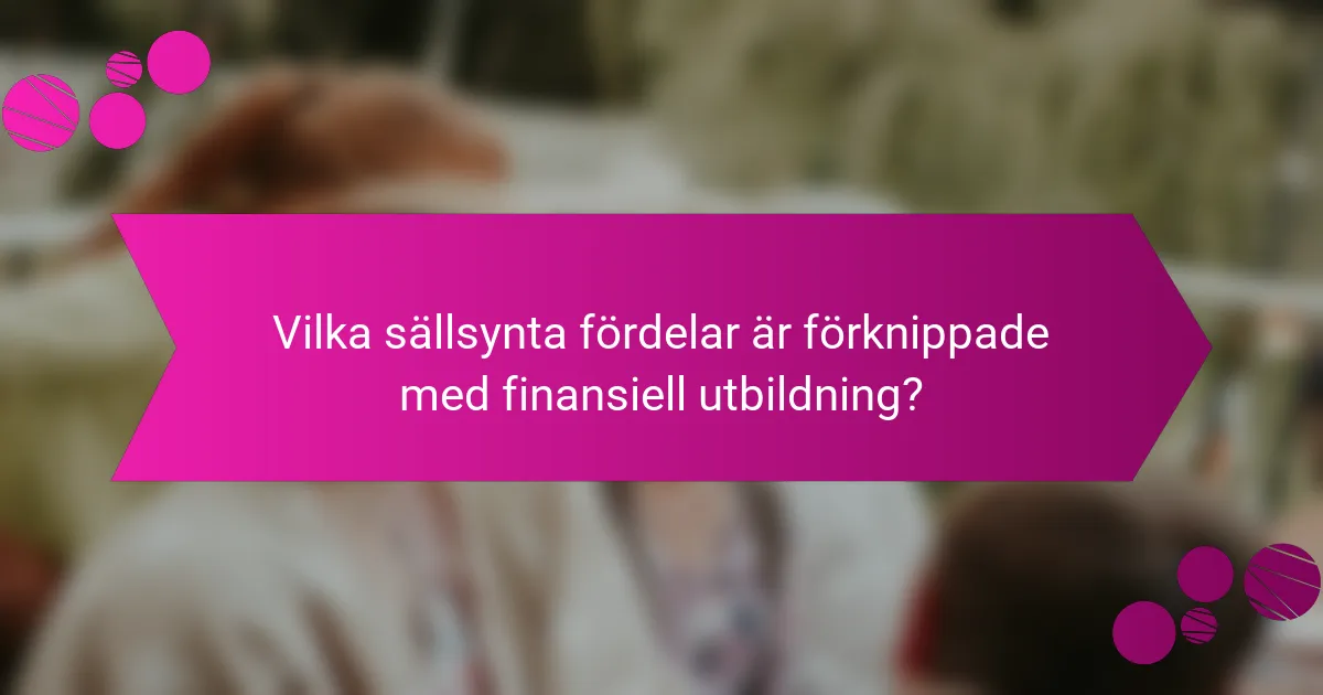 Vilka sällsynta fördelar är förknippade med finansiell utbildning?