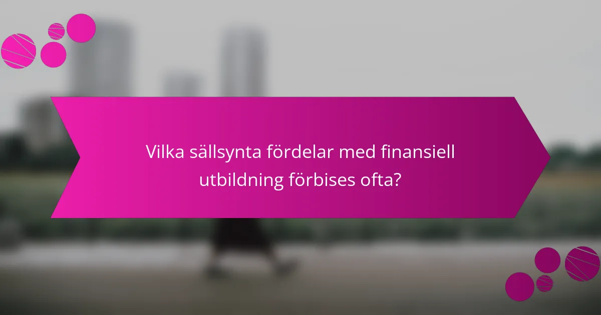 Vilka sällsynta fördelar med finansiell utbildning förbises ofta?