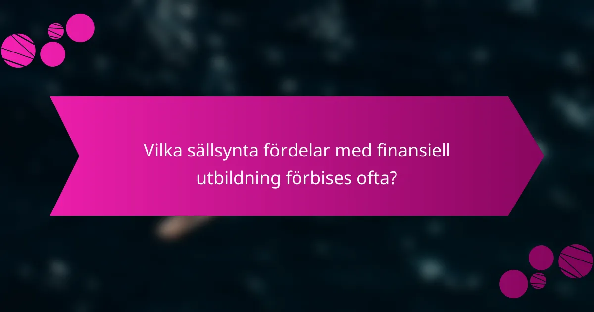 Vilka sällsynta fördelar med finansiell utbildning förbises ofta?