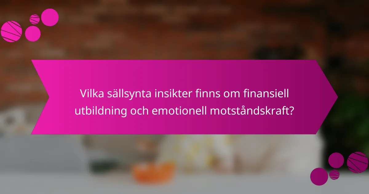 Vilka sällsynta insikter finns om finansiell utbildning och emotionell motståndskraft?