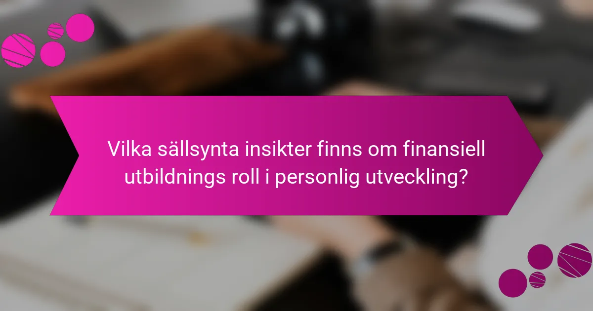 Vilka sällsynta insikter finns om finansiell utbildnings roll i personlig utveckling?