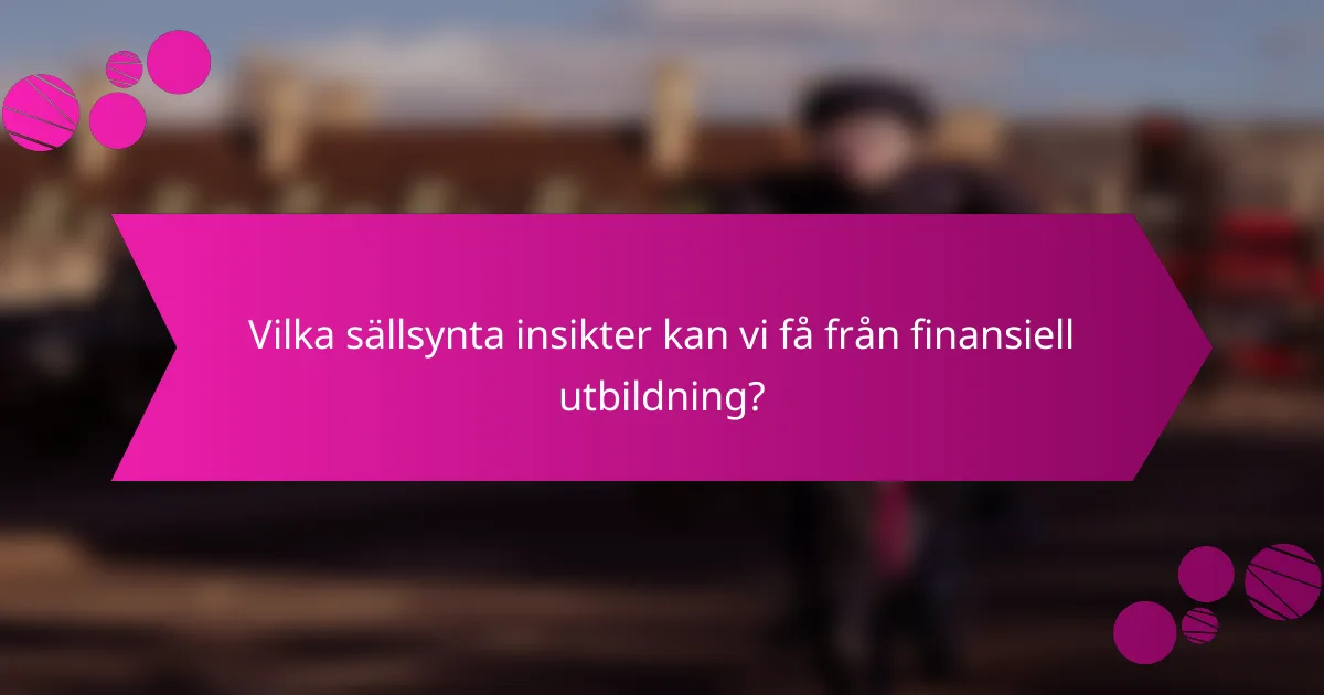 Vilka sällsynta insikter kan vi få från finansiell utbildning?
