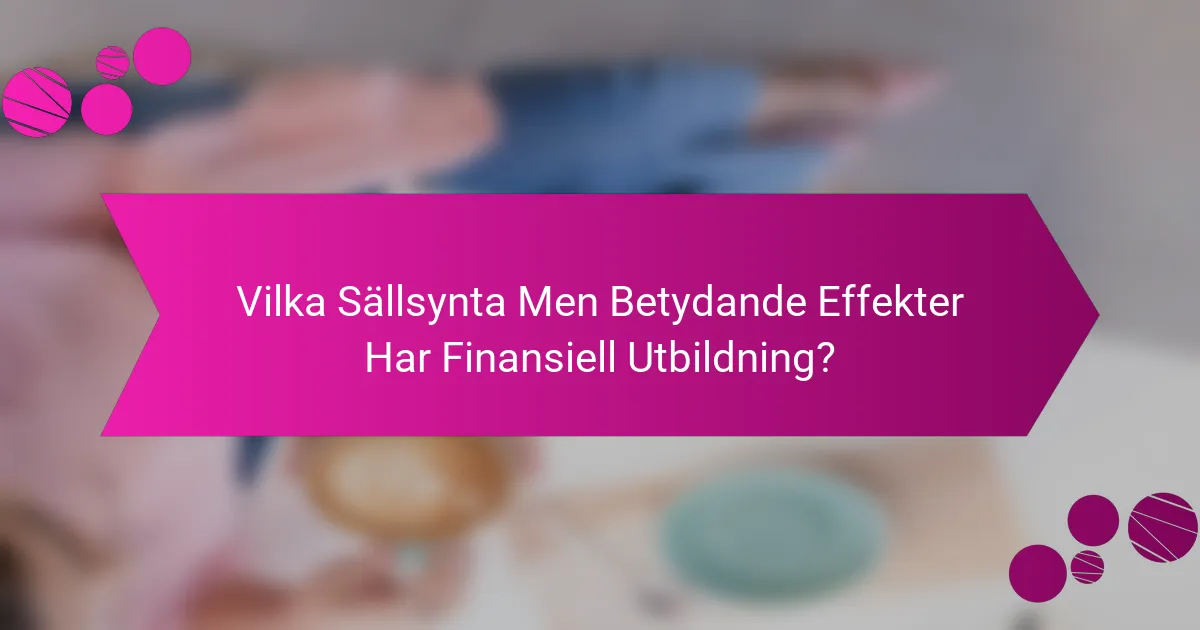 Vilka Sällsynta Men Betydande Effekter Har Finansiell Utbildning?