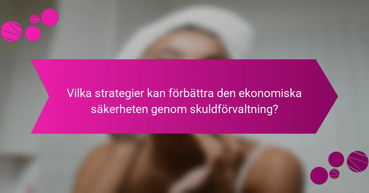 Vilka strategier kan förbättra den ekonomiska säkerheten genom skuldförvaltning?