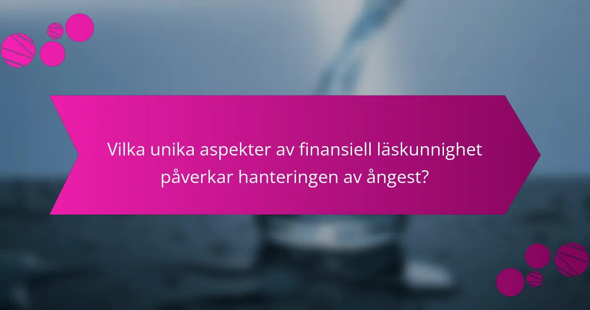 Vilka unika aspekter av finansiell läskunnighet påverkar hanteringen av ångest?