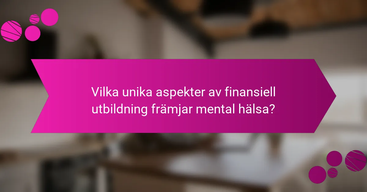 Vilka unika aspekter av finansiell utbildning främjar mental hälsa?