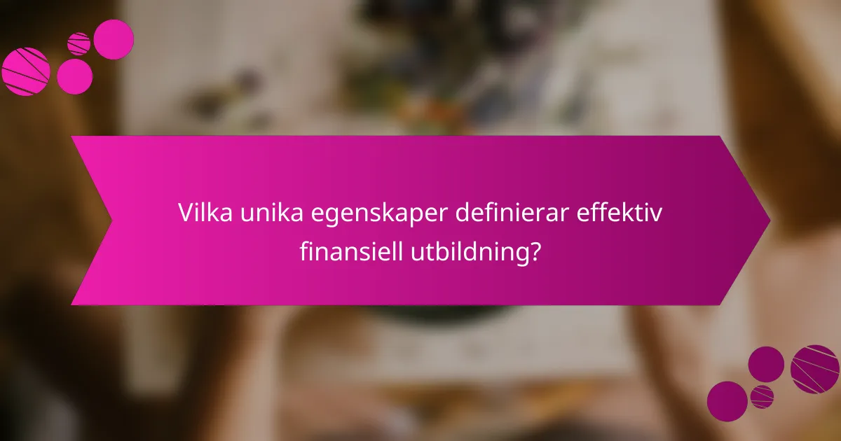 Vilka unika egenskaper definierar effektiv finansiell utbildning?