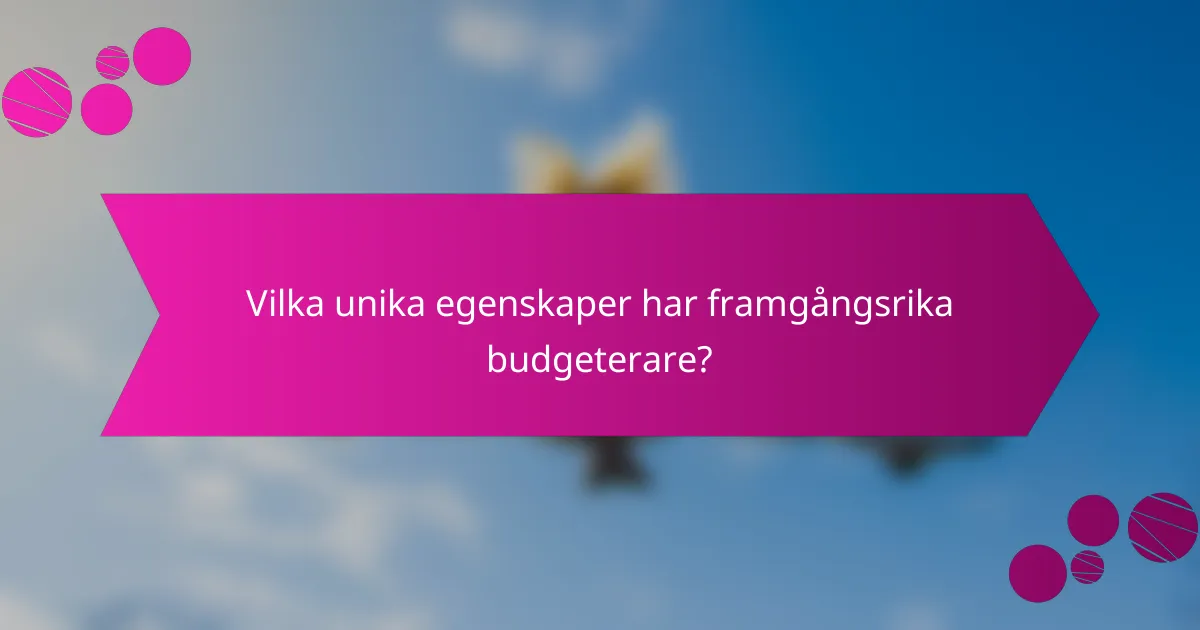 Vilka unika egenskaper har framgångsrika budgeterare?