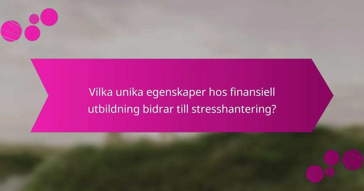 Vilka unika egenskaper hos finansiell utbildning bidrar till stresshantering?