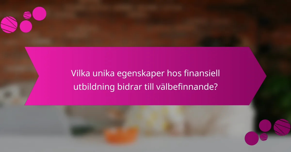 Vilka unika egenskaper hos finansiell utbildning bidrar till välbefinnande?