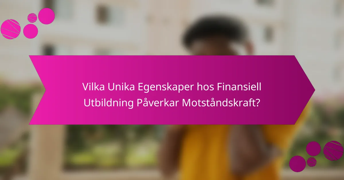 Vilka Unika Egenskaper hos Finansiell Utbildning Påverkar Motståndskraft?