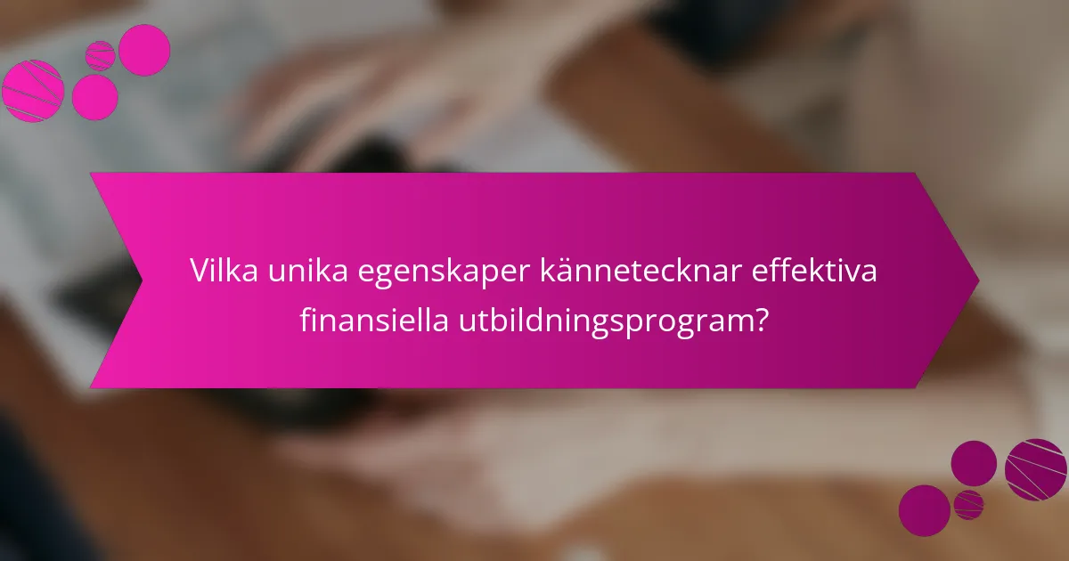 Vilka unika egenskaper kännetecknar effektiva finansiella utbildningsprogram?