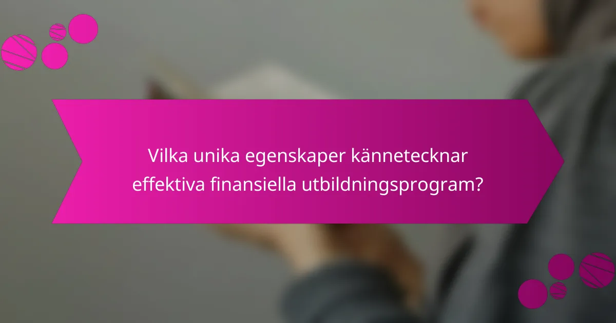 Vilka unika egenskaper kännetecknar effektiva finansiella utbildningsprogram?