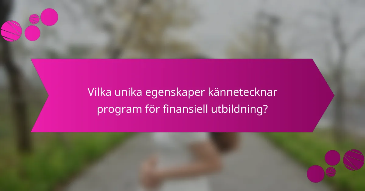 Vilka unika egenskaper kännetecknar program för finansiell utbildning?
