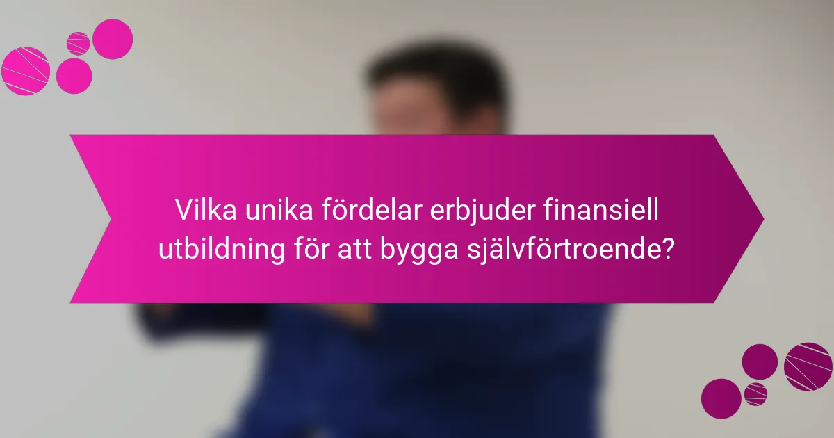 Vilka unika fördelar erbjuder finansiell utbildning för att bygga självförtroende?