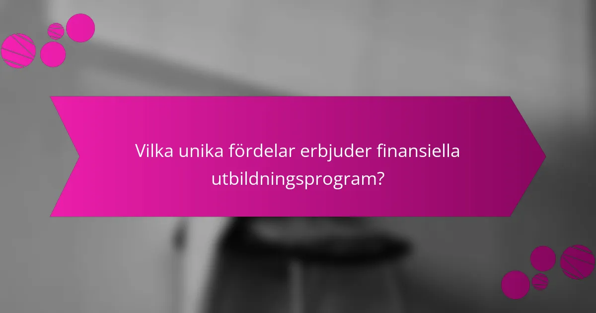 Vilka unika fördelar erbjuder finansiella utbildningsprogram?