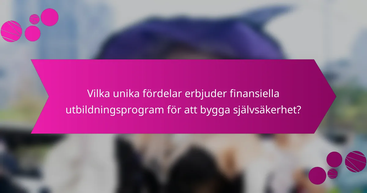 Vilka unika fördelar erbjuder finansiella utbildningsprogram för att bygga självsäkerhet?
