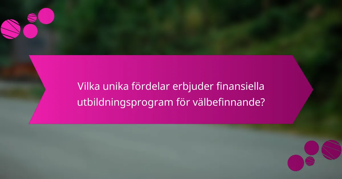 Vilka unika fördelar erbjuder finansiella utbildningsprogram för välbefinnande?