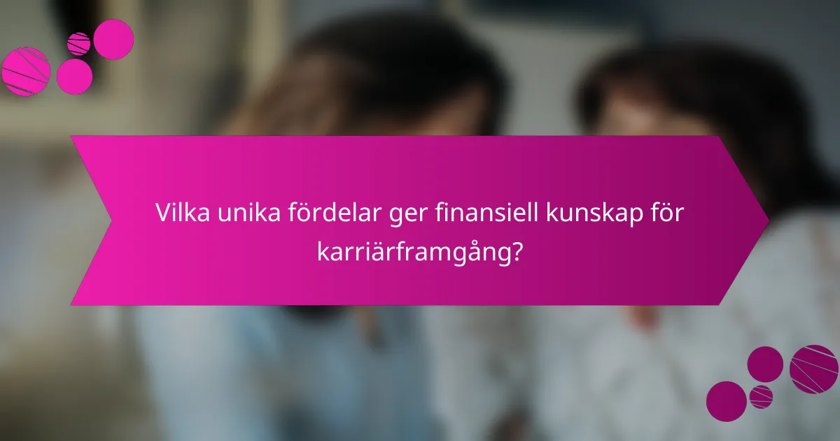 Vilka unika fördelar ger finansiell kunskap för karriärframgång?