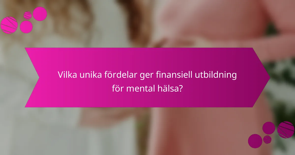 Vilka unika fördelar ger finansiell utbildning för mental hälsa?