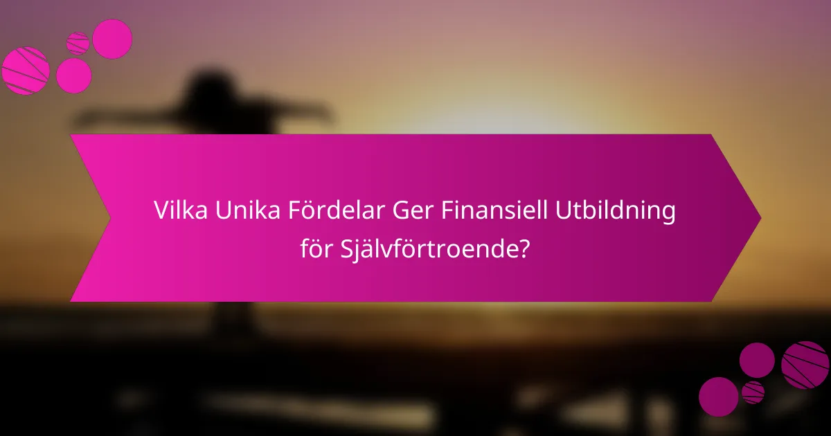 Vilka Unika Fördelar Ger Finansiell Utbildning för Självförtroende?