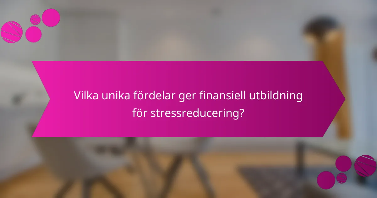 Vilka unika fördelar ger finansiell utbildning för stressreducering?