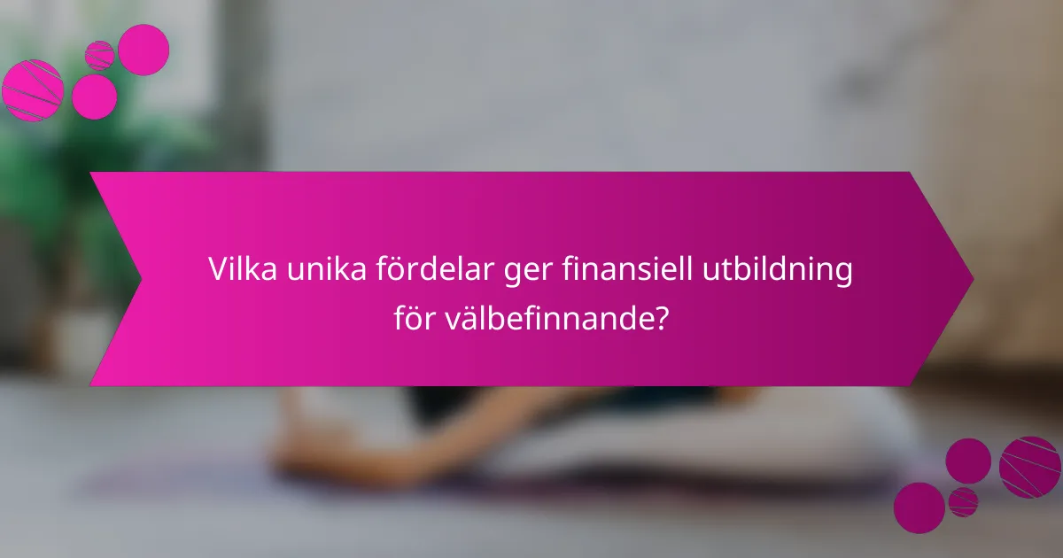 Vilka unika fördelar ger finansiell utbildning för välbefinnande?