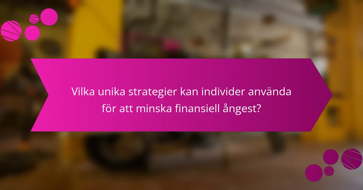 Vilka unika strategier kan individer använda för att minska finansiell ångest?