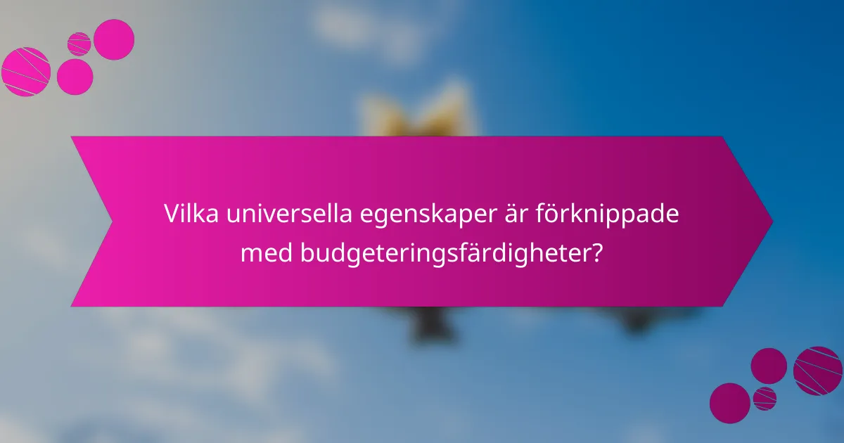 Vilka universella egenskaper är förknippade med budgeteringsfärdigheter?