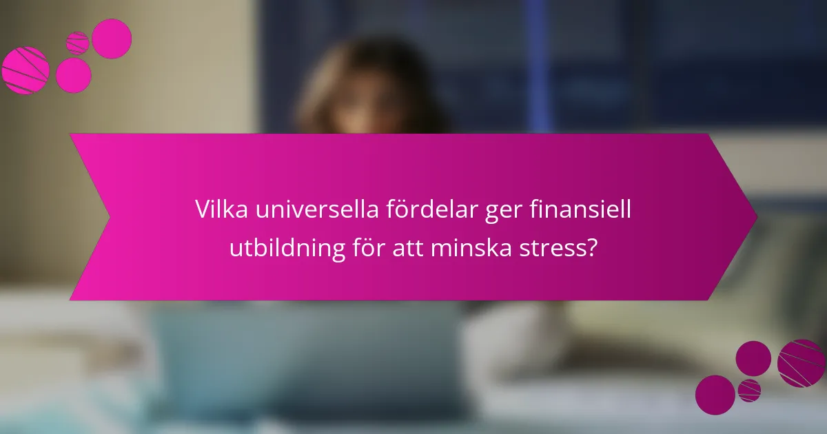 Vilka universella fördelar ger finansiell utbildning för att minska stress?