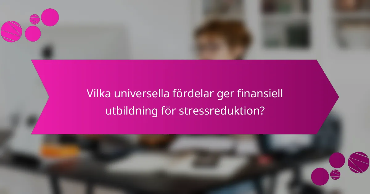 Vilka universella fördelar ger finansiell utbildning för stressreduktion?