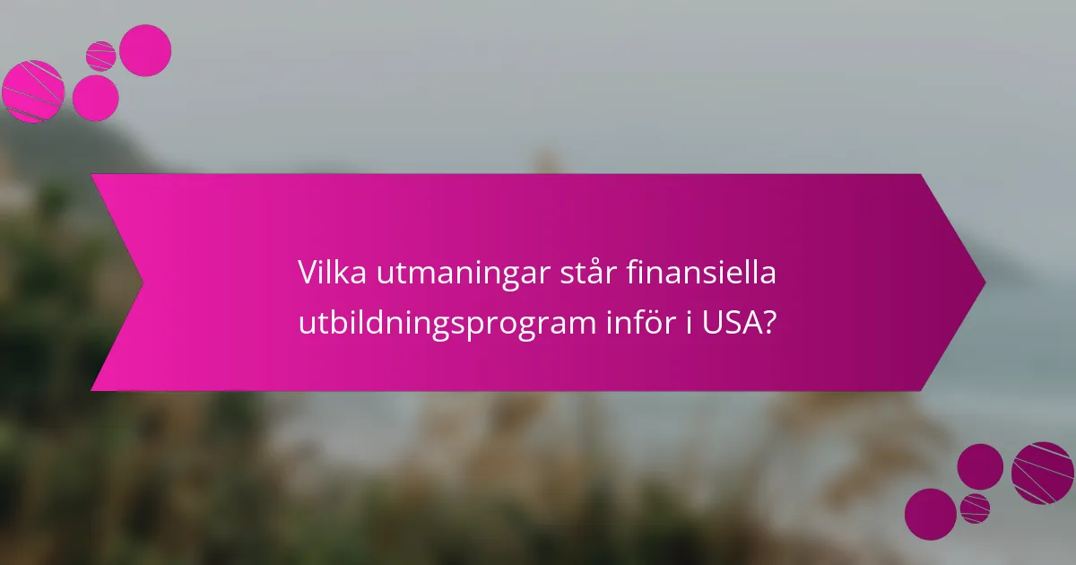 Vilka utmaningar står finansiella utbildningsprogram inför i USA?